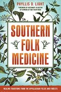 Southern Folk Medicine: Healing Traditions From The Appalachian Fields And Forests