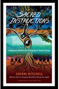 Sacred Instructions: Indigenous Wisdom For Living Spirit-Based Change