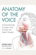 Anatomy Of The Voice: An Illustrated Guide For Singers, Vocal Coaches, And Speech Therapists