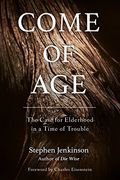 Come Of Age: The Case For Elderhood In A Time Of Trouble