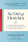 The Tao Of Trauma: A Practitioner's Guide For Integrating Five Element Theory And Trauma Treatment