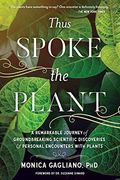 Thus Spoke The Plant: A Remarkable Journey Of Groundbreaking Scientific Discoveries And Personal Encounters With Plants