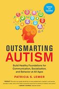 Outsmarting Autism, Updated And Expanded: Build Healthy Foundations For Communication, Socialization, And Behavior At All Ages