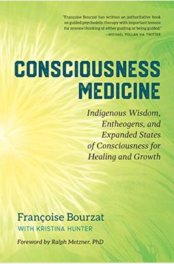 Consciousness Medicine: Indigenous Wisdom, Entheogens, And Expanded States Of Consciousness For Healing And Growth Consciousness Medicine: Indigenous Wisdom, Entheogens, And Expanded States Of Consciousness For Healing And Growth