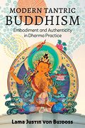 Modern Tantric Buddhism: Embodiment And Authenticity In Dharma Practice