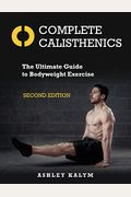 Complete Calisthenics, Second Edition: The Ultimate Guide To Bodyweight Exercise