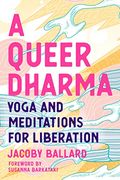 A Queer Dharma: Yoga And Meditations For Liberation