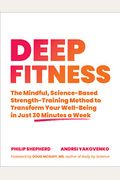 Deep Fitness: The Mindful, Science-Based Strength-Training Method To Transform Your Well-Being In Just 30 Minutes A Week