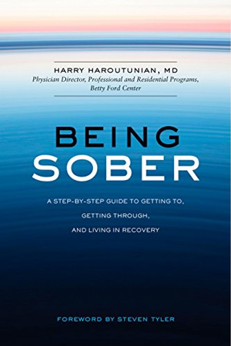 Being Sober: A Step-By-Step Guide To Getting To, Getting Through, And Living In Recovery