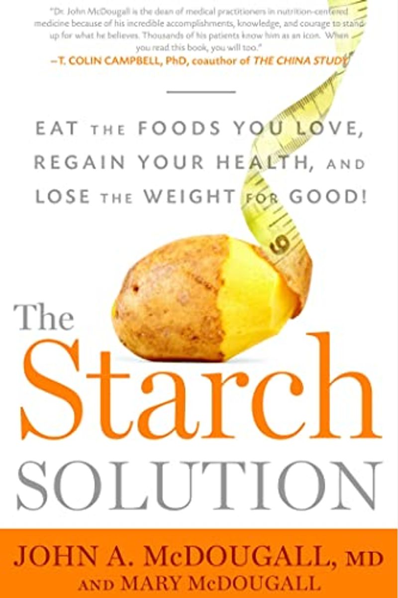 The Starch Solution: Eat The Foods You Love, Regain Your Health, And Lose The Weight For Good!