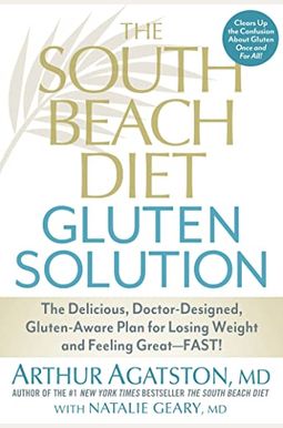 The South Beach Diet Gluten Solution: The Delicious, Doctor-Designed, Gluten-Aware Plan For Losing Weight And Feeling Great--Fast! The South Beach Diet Gluten Solution: The Delicious, Doctor-Designed, Gluten-Aware Plan For Losing Weight And Feeling Great--Fast!