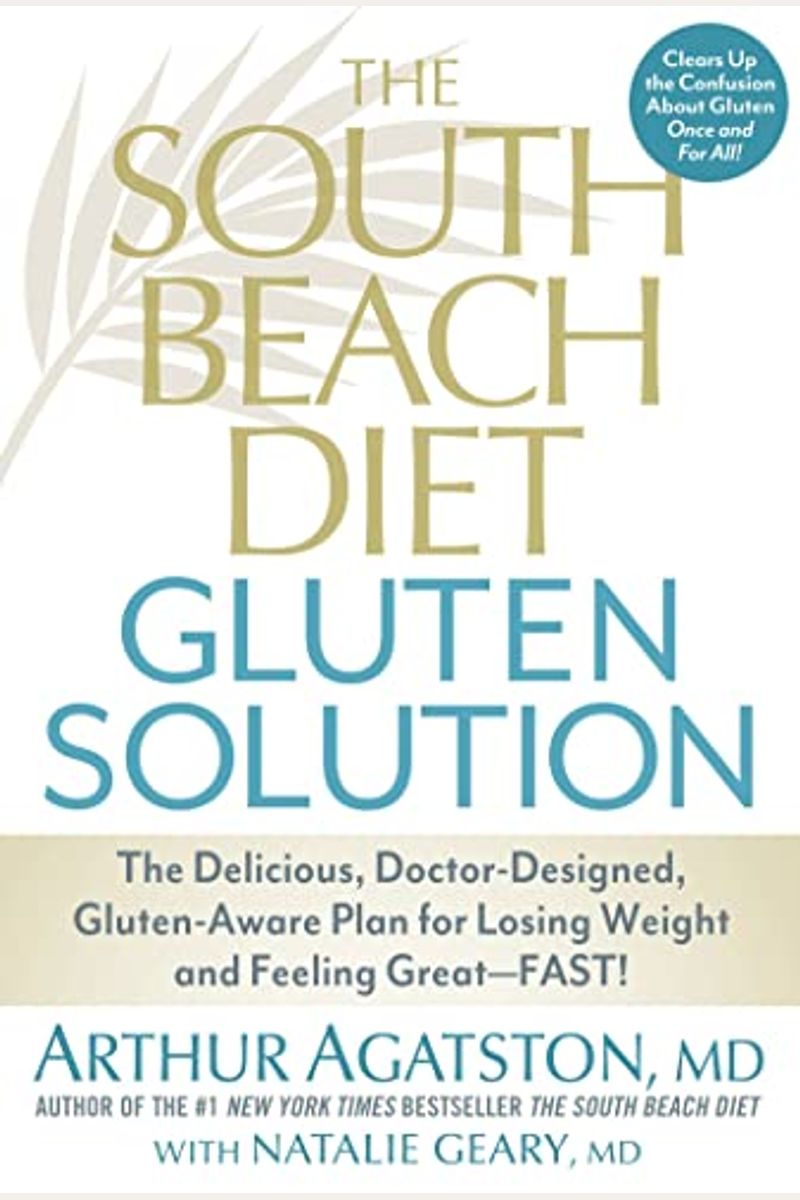 The South Beach Diet Gluten Solution: The Delicious, Doctor-Designed, Gluten-Aware Plan For Losing Weight And Feeling Great--Fast!