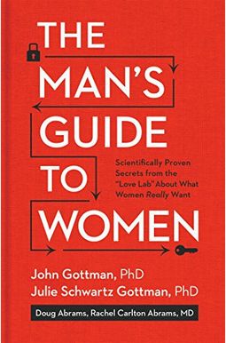 The Man's Guide To Women: Scientifically Proven Secrets From The Love Lab About What Women Really Want The Man's Guide To Women: Scientifically Proven Secrets From The Love Lab About What Women Really Want