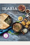 Ikaria: Lessons On Food, Life, And Longevity From The Greek Island Where People Forget To Die: A Mediterranean Diet Cookbook