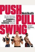 Men's Health Push, Pull, Swing: The Fat-Torching, Muscle-Building Dumbbell, Kettlebell And Sandbag Program