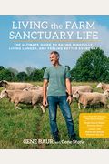 Living The Farm Sanctuary Life: The Ultimate Guide To Eating Mindfully, Living Longer, And Feeling Better Every Day