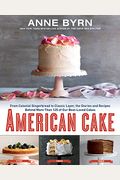 American Cake: From Colonial Gingerbread To Classic Layer, The Stories And Recipes Behind More Than 125 Of Our Best-Loved Cakes: A Ba