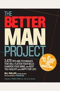 The Better Man Project: 2,476 Tips And Techniques That Will Flatten Your Belly, Sharpen Your Mind, And Keep You Healthy And Happy For Life!