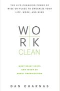 Work Clean: The Life-Changing Power Of Mise-En-Place To Organize Your Life, Work, And Mind