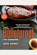 Bulletproof: The Cookbook: Lose Up To A Pound A Day, Increase Your Energy, And End Food Cravings For Good