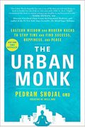 The Urban Monk: Eastern Wisdom And Modern Hacks To Stop Time And Find Success, Happiness, And Peace