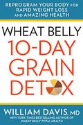 Wheat Belly 10-Day Grain Detox: Reprogram Your Body For Rapid Weight Loss And Amazing Health