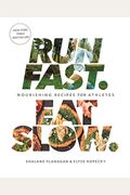 Run Fast. Eat Slow.: Nourishing Recipes For Athletes: A Cookbook