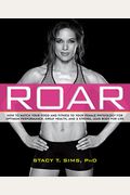 Roar: How To Match Your Food And Fitness To Your Unique Female Physiology For Optimum Performance, Great Health, And A Stron
