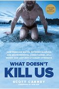 What Doesn't Kill Us: How Freezing Water, Extreme Altitude, And Environmental Conditioning Will Renew Our Lost Evolutionary Strength
