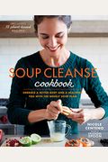 Soup Cleanse Cookbook: Embrace A Better Body And A Healthier You With The Weekly Soup Plan