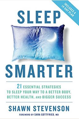 Sleep Smarter: 21 Essential Strategies to Sleep Your Way to a Better Body, Better Health, and Bigger Success Sleep Smarter: 21 Essential Strategies to Sleep Your Way to a Better Body, Better Health, and Bigger Success