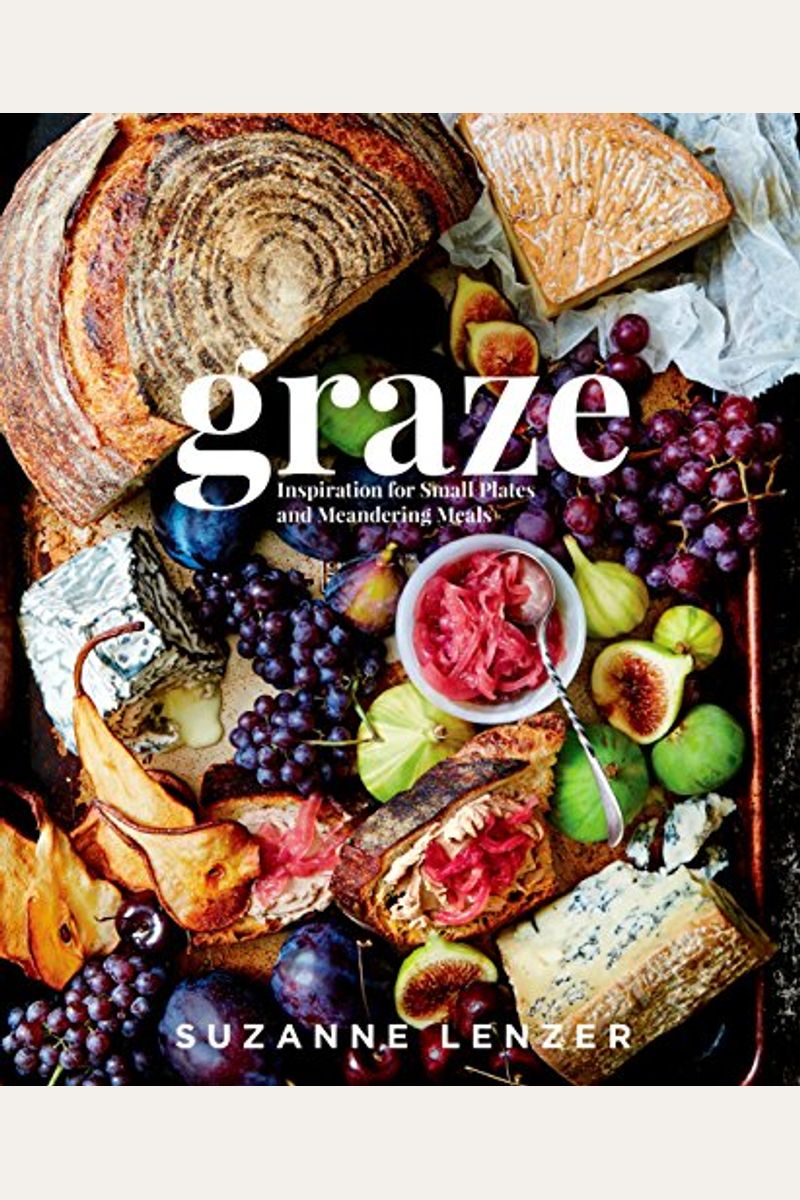 Graze: Inspiration For Small Plates And Meandering Meals: A Charcuterie Cookbook