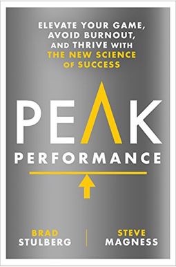 Peak Performance: Elevate Your Game, Avoid Burnout, And Thrive With The New Science Of Success Peak Performance: Elevate Your Game, Avoid Burnout, And Thrive With The New Science Of Success