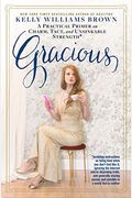 Gracious: How To Embody The Qualities Of Charm, Tact, And Etiquette