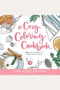 A Cozy Coloring Cookbook: 40 Simple Recipes To Cook, Eat & Color