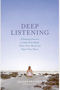 Deep Listening: A Healing Practice To Calm Your Body, Clear Your Mind, And Open Your Heart