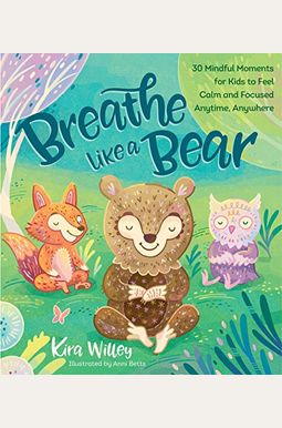 Breathe Like A Bear: 30 Mindful Moments For Kids To Feel Calm And Focused Anytime, Anywhere Breathe Like A Bear: 30 Mindful Moments For Kids To Feel Calm And Focused Anytime, Anywhere