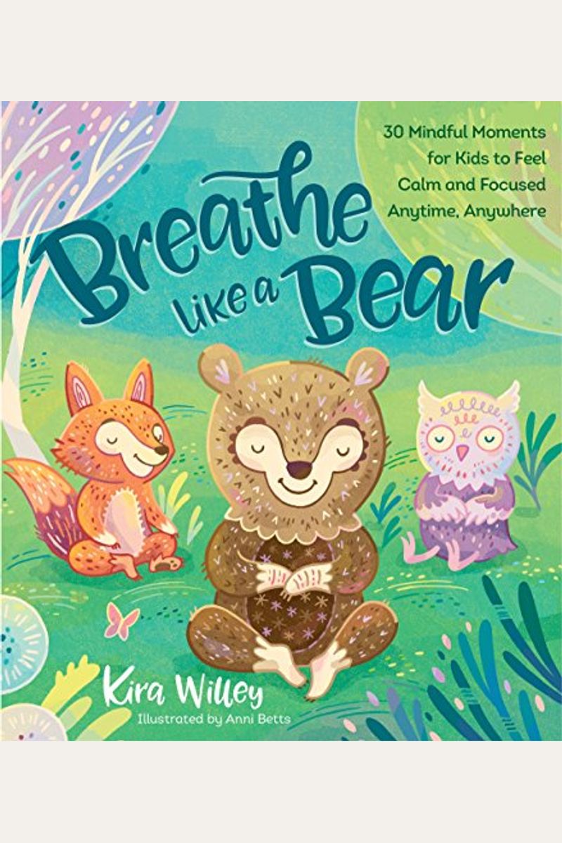 Breathe Like A Bear: 30 Mindful Moments For Kids To Feel Calm And Focused Anytime, Anywhere