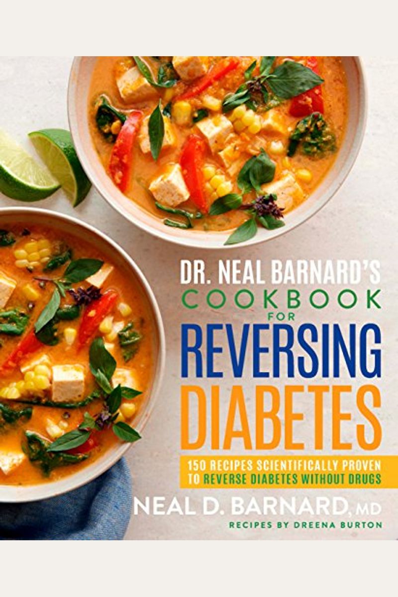 Dr. Neal Barnard's Cookbook For Reversing Diabetes: 150 Recipes Scientifically Proven To Reverse Diabetes Without Drugs