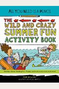 All You Need Is A Pencil: The Wild And Crazy Summer Fun Activity Book