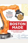 Boston Made: From Revolution To Robotics, Innovations That Changed The World