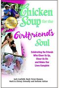 Chicken Soup For The Girlfriend's Soul: Celebrating The Friends Who Cheer Us Up, Cheer Us On And Make Our Lives Complete