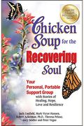 Chicken Soup For The Recovering Soul: Your Personal, Portable Support Group With Stories Of Healing, Hope, Love And Resilience