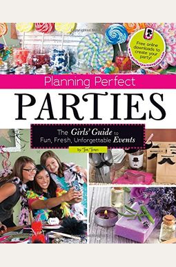 Planning Perfect Parties: The Girls' Guide To Fun, Fresh, Unforgettable Events Planning Perfect Parties: The Girls' Guide To Fun, Fresh, Unforgettable Events