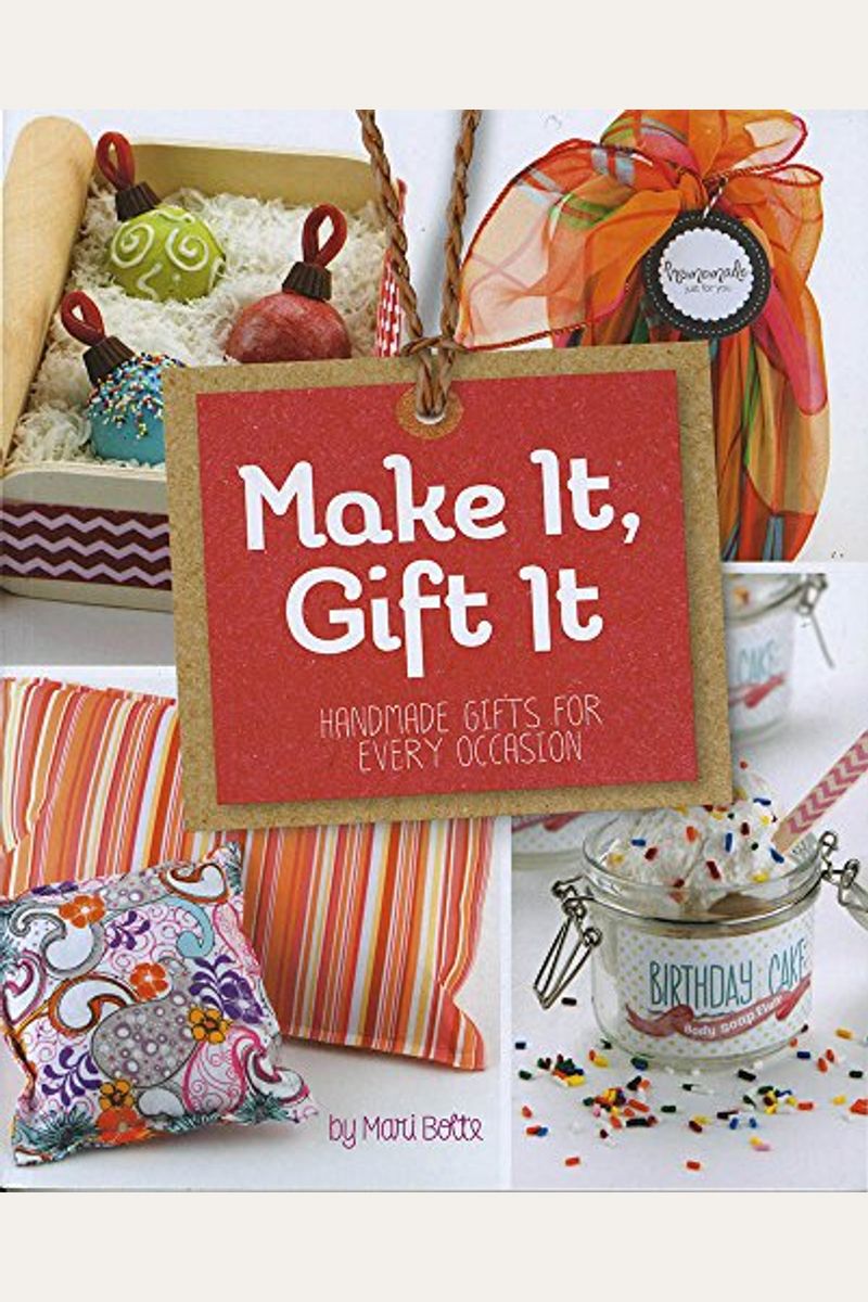 Buy Make It, Gift It Handmade Gifts For Every Occasion Book By Mari Bolte