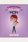 A Baby's Guide To Surviving Mom