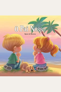 O Pai Nosso: Pai Nosso Que EstáS Nos CéUs O Pai Nosso: Pai Nosso Que EstáS Nos CéUs