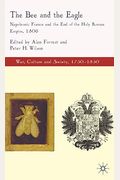 The Bee and the Eagle: Napoleonic France and the End of the Holy Roman Empire, 1806