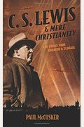 C. S. Lewis & Mere Christianity: The Crisis That Created A Classic