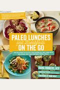 Paleo Lunches and Breakfasts on the Go: The Solution to Gluten-Free Eating All Day Long with Delicious, Easy and Portable Primal Meals